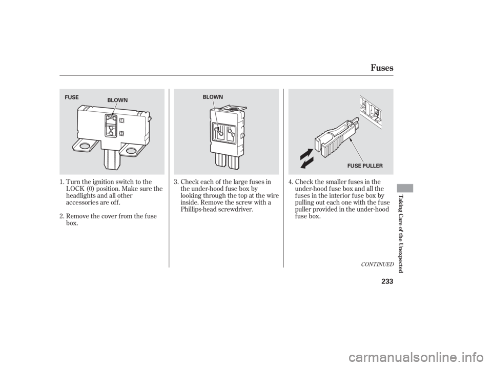 HONDA CIVIC SEDAN 2006  Owners Manual (in English) Turn the ignition switch to the
LOCK (0) position. Make sure the
headlights and all other
accessories are of f .
Remove the cover f rom the f use
box.Check each of the large f uses in
the under-hood f
