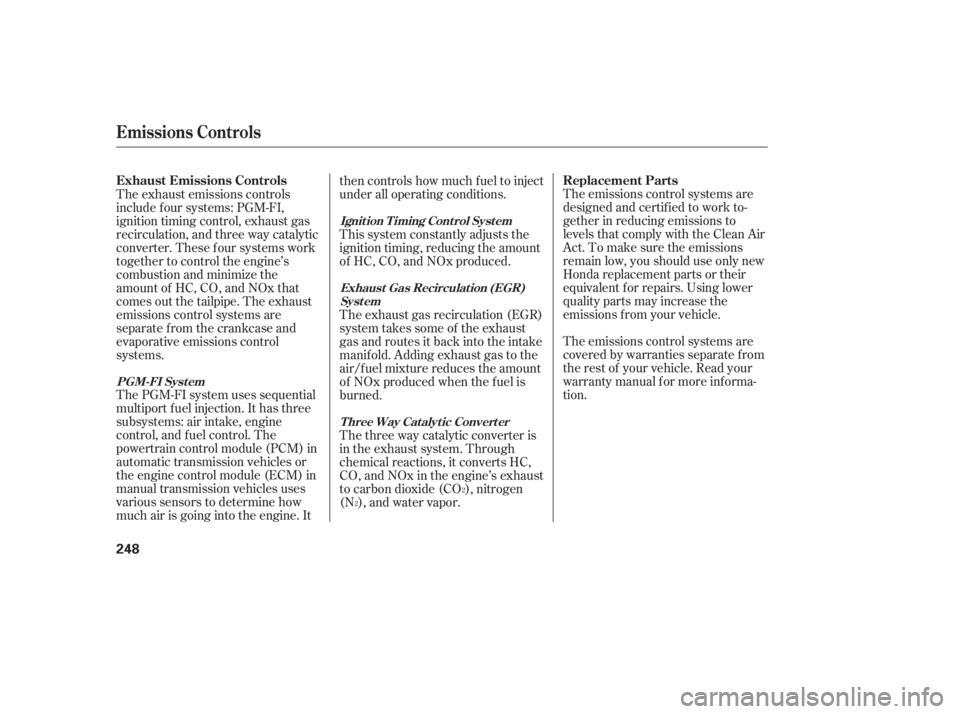 HONDA CIVIC SEDAN 2006   (in English) User Guide The emissions control systems are
designed and certif ied to work to-
gether in reducing emissions to
levels that comply with the Clean Air
Act. To make sure the emissions
remain low, you should use o