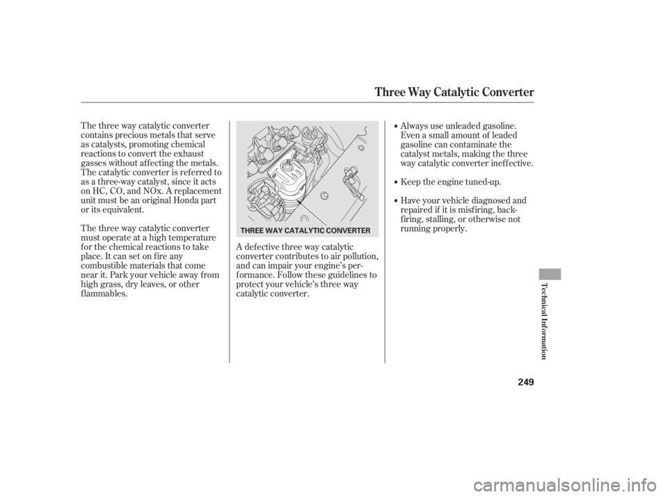 HONDA CIVIC SEDAN 2006  Owners Manual (in English) The three way catalytic converter
contains precious metals that serve
as catalysts, promoting chemical
reactions to convert the exhaust
gasses without af f ecting the metals.
The catalytic converter i