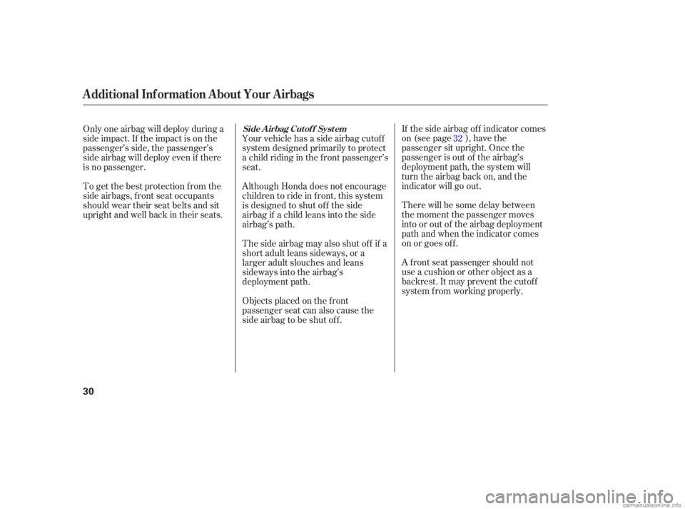 HONDA CIVIC SEDAN 2006   (in English) Owners Guide If the side airbag of f indicator comes
on (see page ), have the
passenger sit upright. Once the
passenger is out of the airbag’s
deployment path, the system will
turn the airbag back on, and the
in