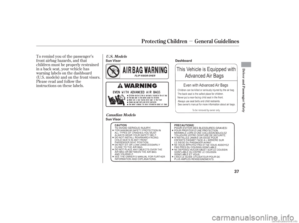 HONDA CIVIC SEDAN 2006   (in English) Owners Guide µ
To remind you of the passenger’s
f ront airbag hazards, and that
children must be properly restrained
in a back seat, your vehicle has
warninglabelsonthedashboard
(U.S. models) and on the f ront