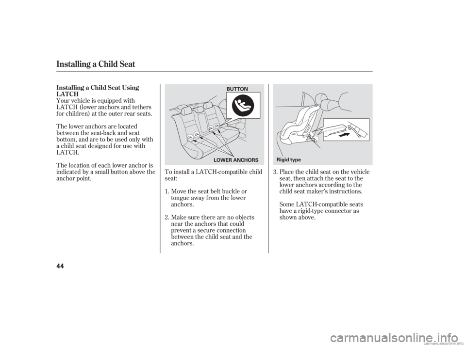 HONDA CIVIC SEDAN 2006   (in English) Owners Guide To install a LATCH-compatible child
seat:Move the seat belt buckle or
tongue away f rom the lower
anchors.
Make sure there are no objects
near the anchors that could
prevent a secure connection
betwee