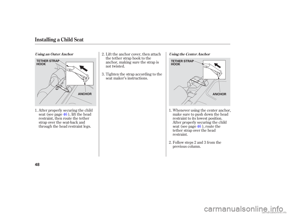 HONDA CIVIC SEDAN 2006   (in English) Service Manual Af ter properly securing the child
seat (see page ), lif t the head
restraint, then route the tether
strap over the seat-back and
through the head restraint legs.Whenever using the center anchor,
make