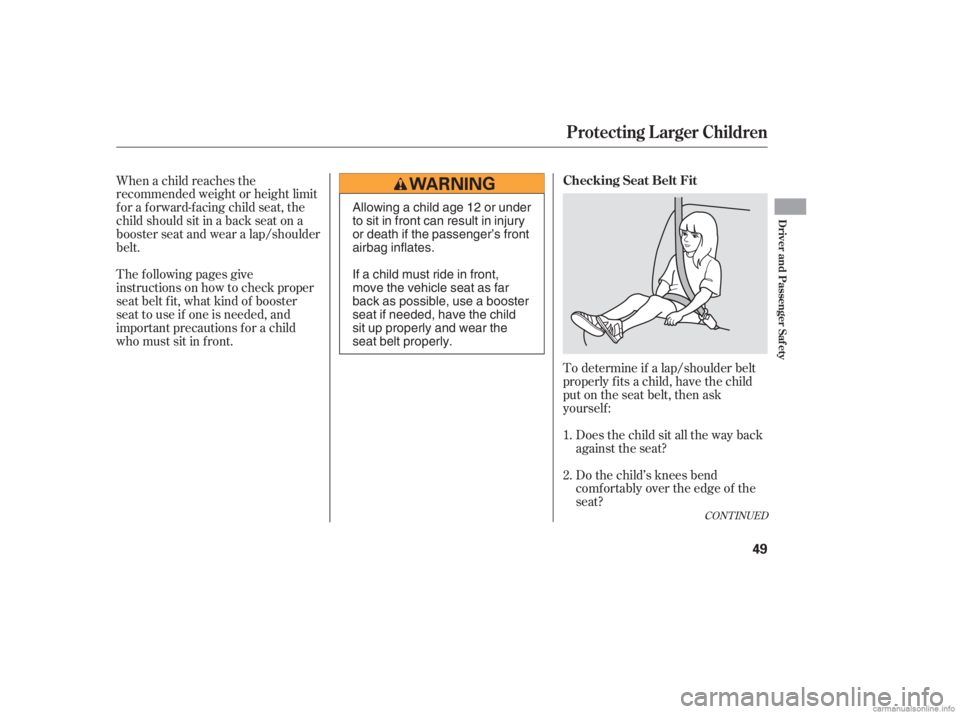 HONDA CIVIC SEDAN 2006   (in English) Service Manual To determine if a lap/shoulder belt
properly f its a child, have the child
put on the seat belt, then ask
yourself :Does the child sit all the way back
against the seat?
Do the child’s knees bend
co