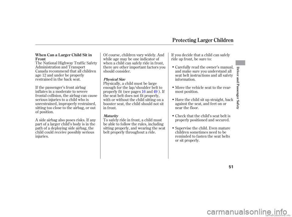 HONDA CIVIC SEDAN 2006  Owners Manual (in English) The National Highway Traffic Safety
Administration and Transport
Canada recommend that all children
age 12 and under be properly
restrained in the back seat.
If the passenger’s front airbag
inf late