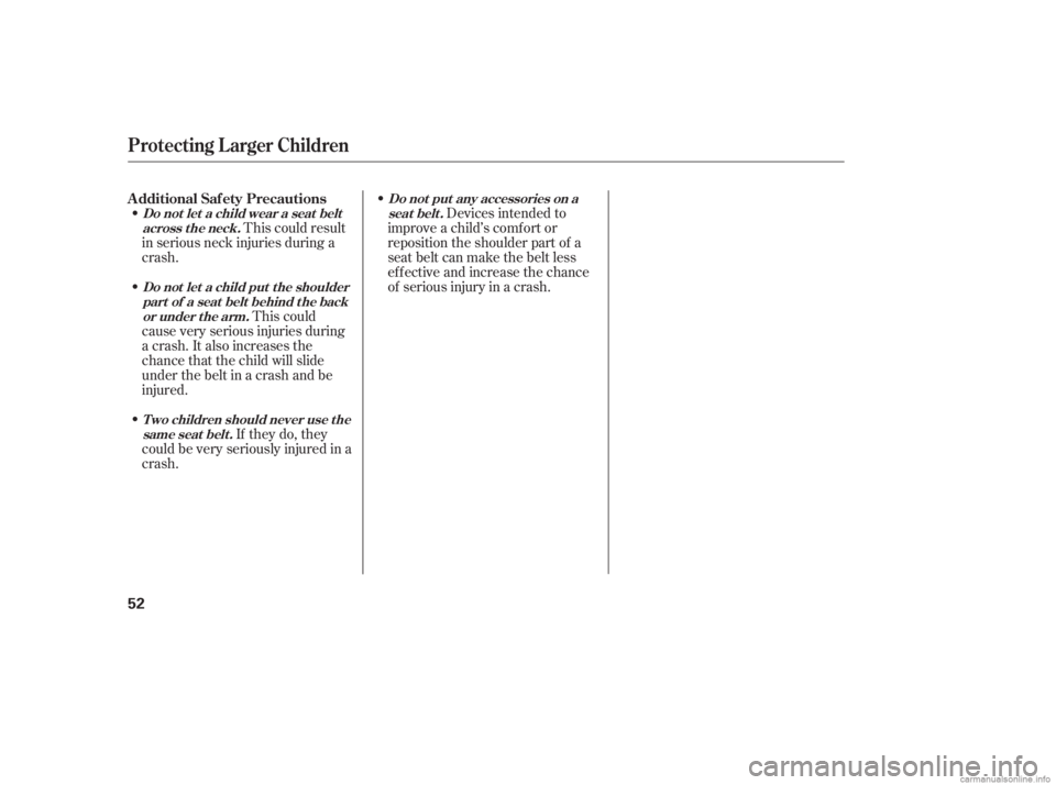 HONDA CIVIC SEDAN 2006   (in English) Workshop Manual This could result
in serious neck injuries during a
crash. Devices intended to
improve a child’s comf ort or
reposition the shoulder part of a
seat belt can make the belt less
ef f ective and increa