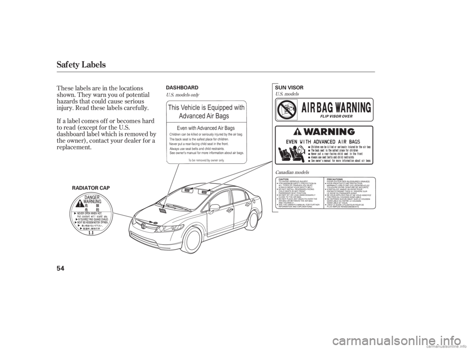 HONDA CIVIC SEDAN 2006   (in English) Workshop Manual These labels are in the locations
shown. They warn you of potential
hazards that could cause serious
injury. Read these labels caref ully.
If a label comes of f or becomes hard
to read (except for the