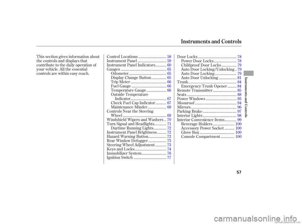 HONDA CIVIC SEDAN 2006   (in English) Workshop Manual This section gives inf ormation about
the controls and displays that
contribute to the daily operation of
your vehicle. All the essential
controls are within easy reach............................
Con