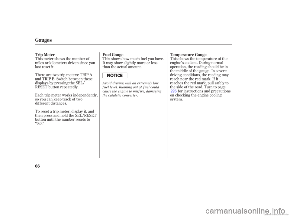 HONDA CIVIC SEDAN 2006  Owners Manual (in English) Each trip meter works independently,
so you can keep track of two
dif f erent distances.This shows the temperature of the
engine’s coolant. During normal
operation, the reading should be in
the midd