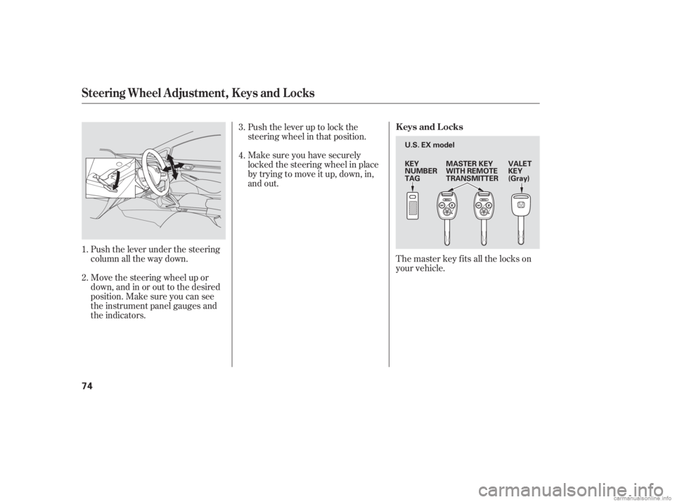 HONDA CIVIC SEDAN 2006   (in English) Manual PDF Push the lever under the steering
column all the way down.
Move the steering wheel up or
down, and in or out to the desired
position. Make sure you can see
the instrument panel gauges and
the indicato