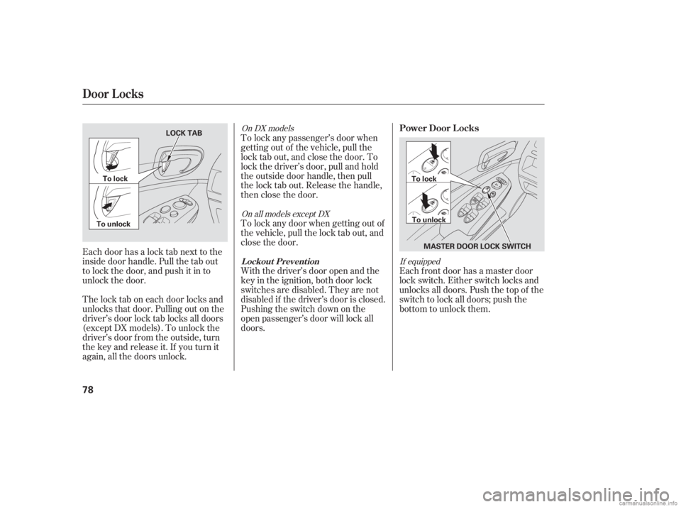 HONDA CIVIC SEDAN 2006   (in English) Manual PDF Each door has a lock tab next to the
inside door handle. Pull the tab out
to lock the door, and push it in to
unlock the door.Each f ront door has a master door
lock switch. Either switch locks and
un