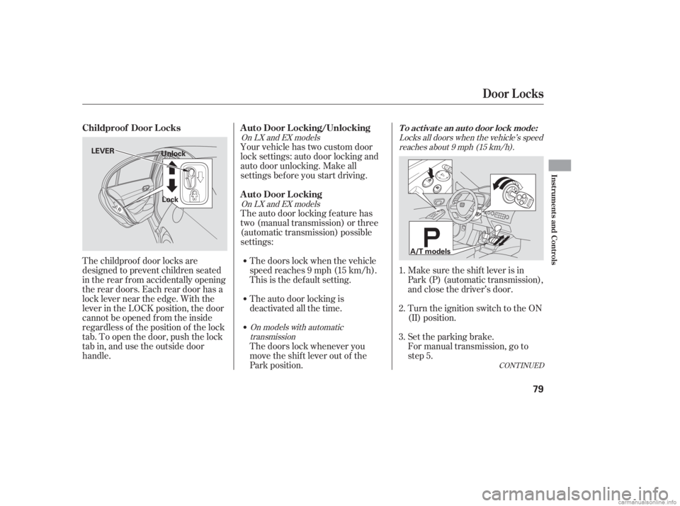 HONDA CIVIC SEDAN 2006  Owners Manual (in English) CONT INUED
The auto door locking f eature has
two (manual transmission) or three
(automatic transmission) possible
settings: Your vehicle has two custom door
lock settings: auto door locking and
auto 