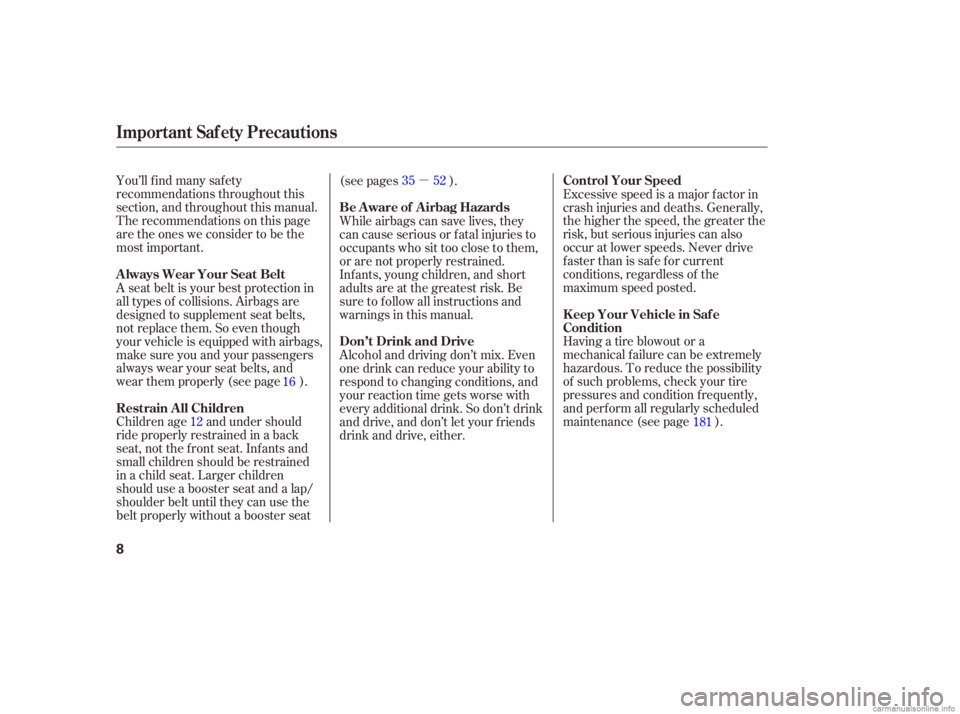 HONDA CIVIC SEDAN 2006  Owners Manual (in English) µ
You’ll f ind many saf ety
recommendations throughout this
section, and throughout this manual.
Therecommendationsonthispage
are the ones we consider to be the
most important. Excessive speed is 