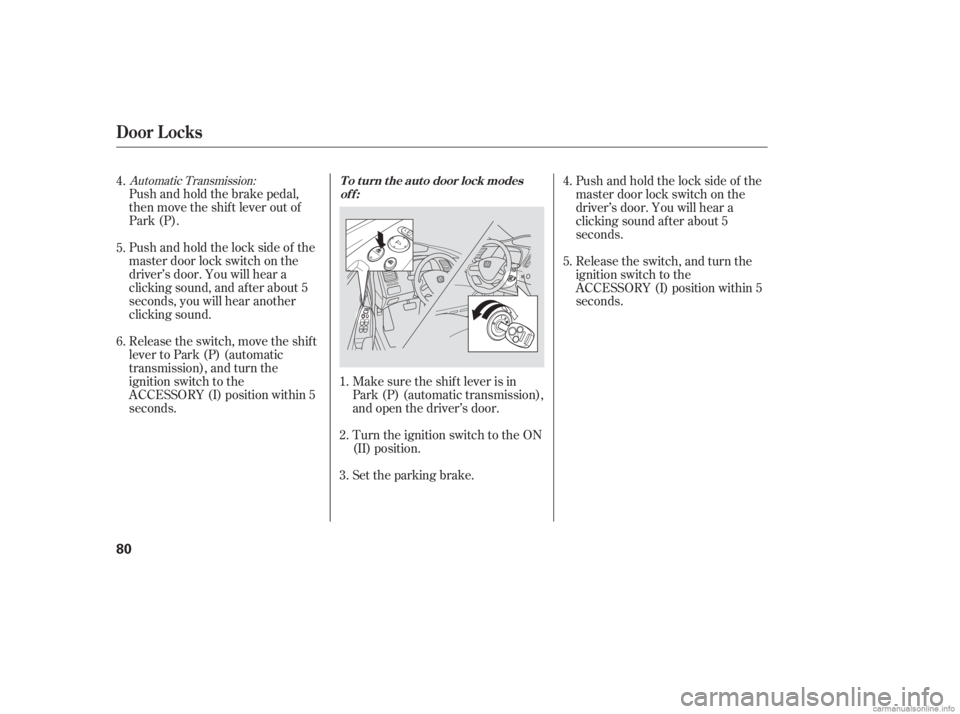 HONDA CIVIC SEDAN 2006   (in English) Manual Online Automatic Transmission:
Push and hold the brake pedal,
then move the shift lever out of
Park (P).
Pushandholdthelocksideof the
master door lock switch on the
driver’s door. You will hear a
clicking 