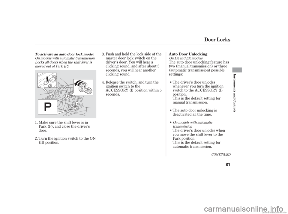 HONDA CIVIC SEDAN 2006  Owners Manual (in English) The auto door unlocking f eature has
two (manual transmission) or three
(automatic transmission) possible
settings:
Pushandholdthelocksideof the
master door lock switch on the
driver’s door. You wil