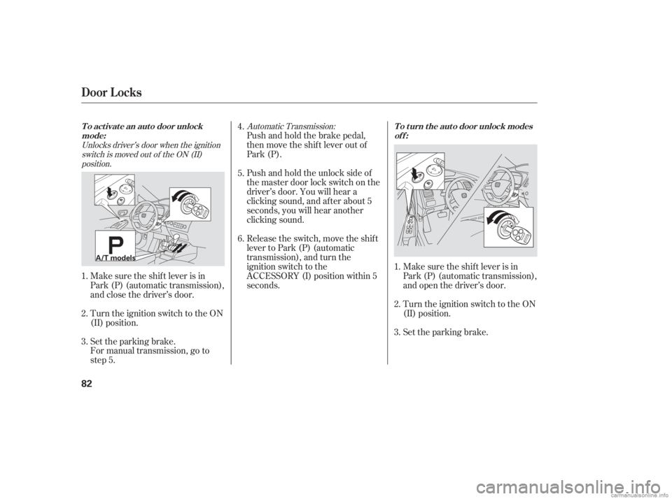 HONDA CIVIC SEDAN 2006   (in English) Manual Online Unlocks driver’s door when the ignitionswitch is moved out of the ON (II)position. Automatic Transmission:
Make sure the shif t lever is in
Park (P) (automatic transmission),
and close the driver’
