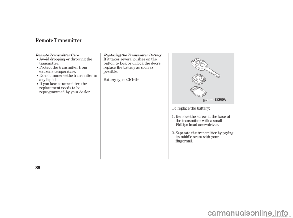 HONDA CIVIC SEDAN 2006   (in English) Manual Online Avoid dropping or throwing the
transmitter.
Protect the transmitter from
extreme temperature.
Do not immerse the transmitter in
any liquid.
If you lose a transmitter, the
replacement needs to be
repro