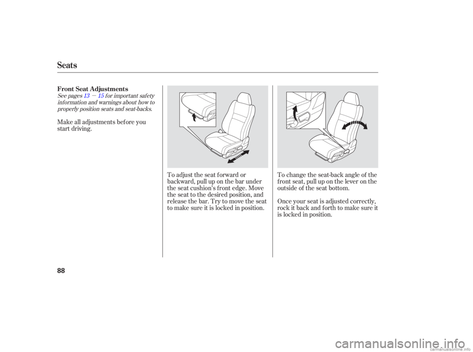 HONDA CIVIC SEDAN 2006   (in English) Manual Online µ
See pages f or important saf ety
inf ormation and warnings about how toproperly position seats and seat-backs. 13 15
Make all adjustments bef ore you
start driving.
To change the seat-back angle o
