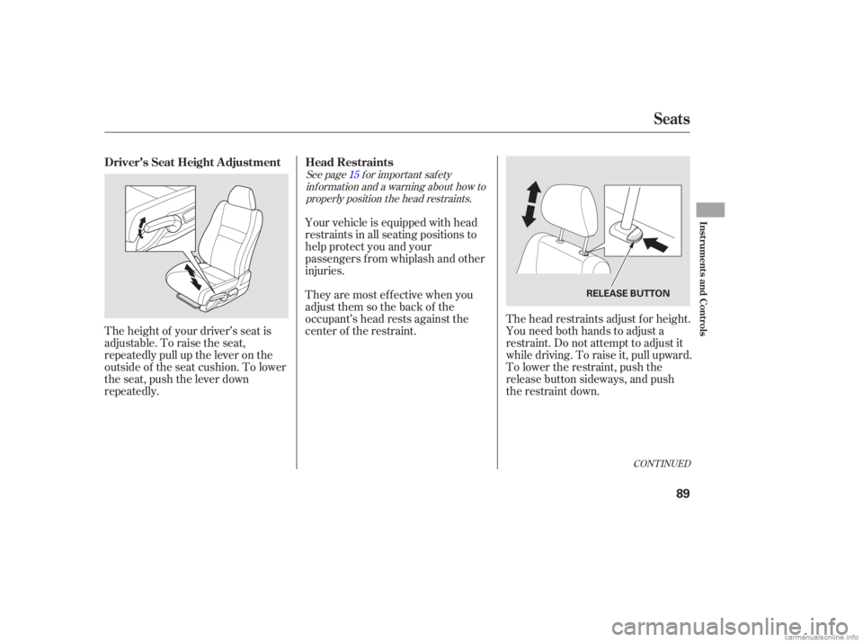 HONDA CIVIC SEDAN 2006   (in English) Manual Online See page f or important saf etyinf ormation and a warning about how toproperly position the head restraints. 15
The height of your driver’s seat is
adjustable. To raise the seat,
repeatedly pull up 