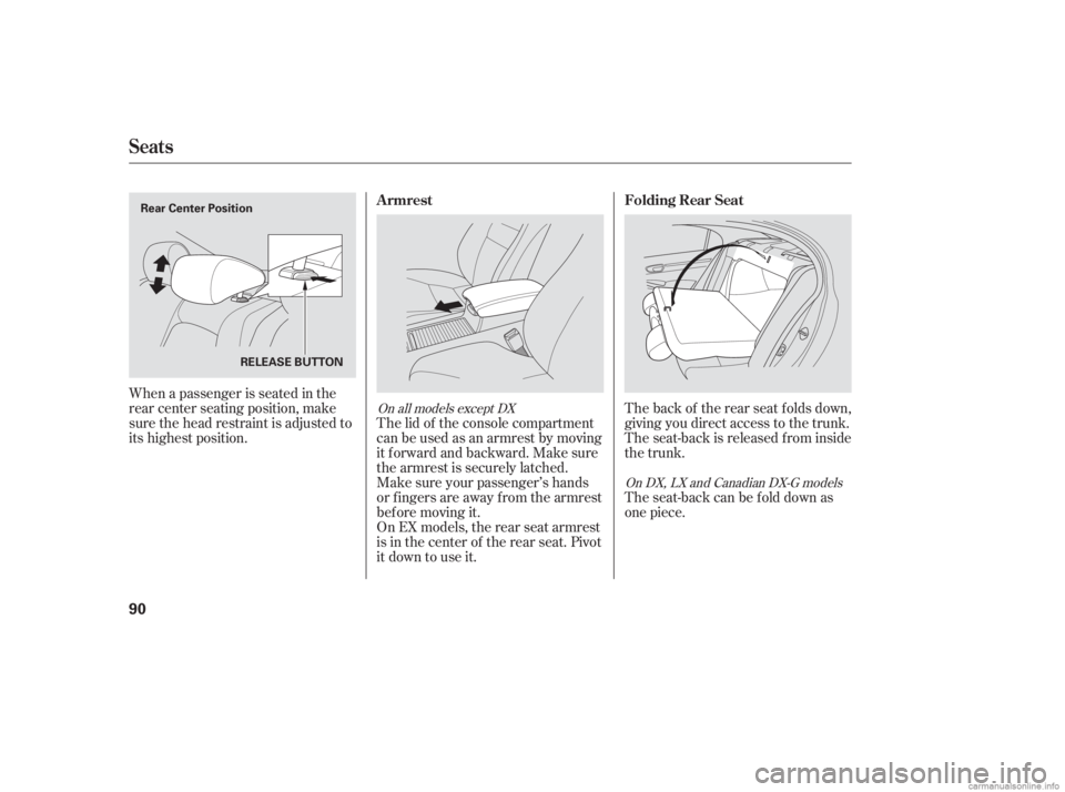 HONDA CIVIC SEDAN 2006   (in English) Owners Manual The back of the rear seat folds down,
giving you direct access to the trunk.
The seat-back is released f rom inside
the trunk.
When a passenger is seated in the
rear center seating position, make
sure