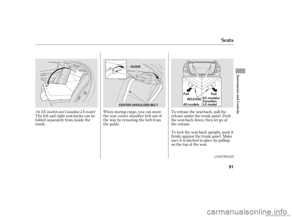 HONDA CIVIC SEDAN 2006   (in English) Owners Manual When storing cargo, you can move
therearcentershoulderbeltoutof
the way by removing the belt from
the guide.To lock the seat-back upright, push it
firmly against the trunk panel. Make
sure it is latch