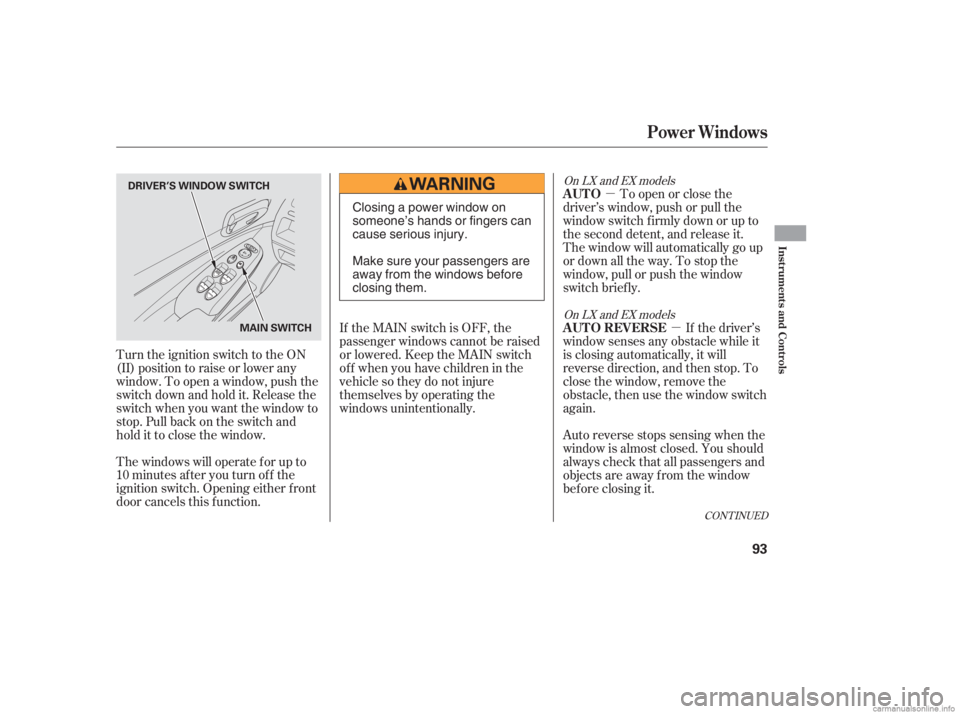 HONDA CIVIC SEDAN 2006   (in English) Owners Manual µµ
The windows will operate f or up to
10 minutes af ter you turn of f the
ignition switch. Opening either f ront
door cancels this f unction. To open or close the
driver’s window, push or pull 
