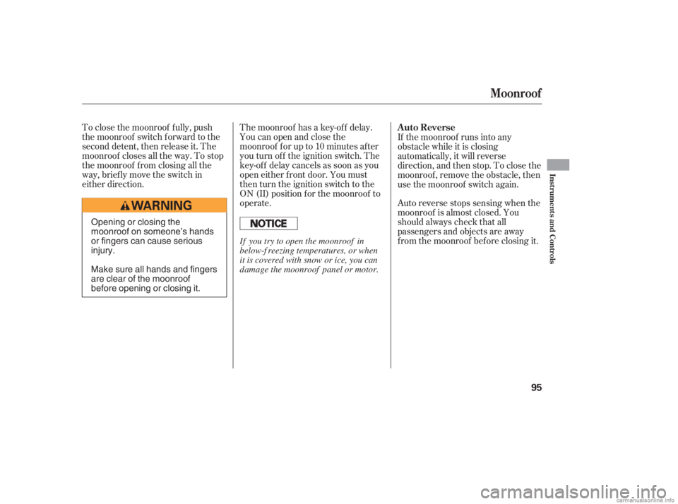 HONDA CIVIC SEDAN 2006   (in English) Owners Manual To close the moonroof f ully, push
the moonroof switch f orward to the
second detent, then release it. The
moonroof closes all the way. To stop
the moonroof f rom closing all the
way, brief ly move th
