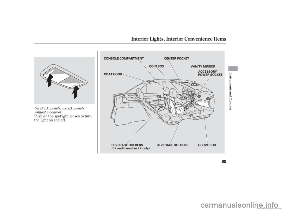 HONDA CIVIC SEDAN 2006   (in English) Owners Manual Push on the spotlight lenses to turn
the light on and of f .
On all LX models, and EX modelswithout moonroof
Interior L ights, Interior Convenience Items
Inst rument s and Cont rols
99
CONSOLE COMPART