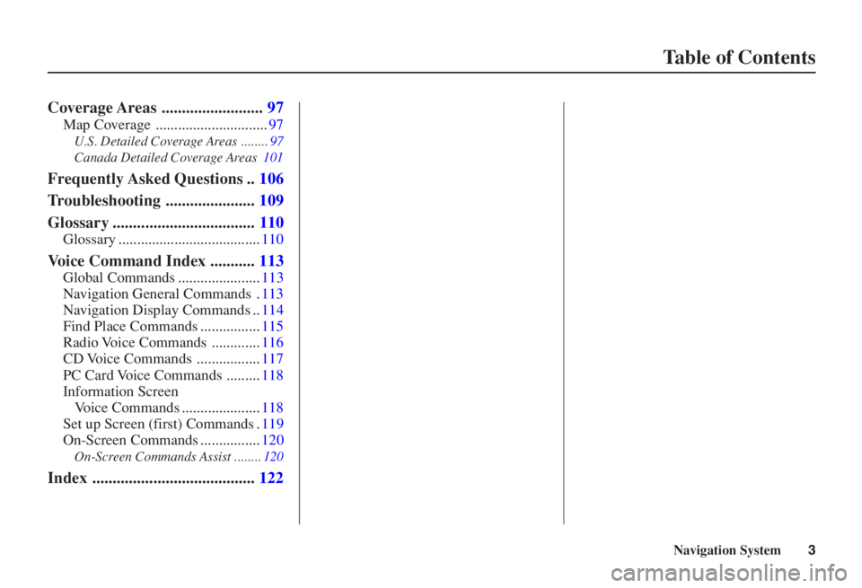 HONDA CIVIC SEDAN 2006  Navigation Manual (in English) 
Navigation System3
Table of Contents
Coverage Areas .........................97
Map Coverage ..............................97
U .S. Detailed Coverage Areas ........97
Canada Detailed Coverage Areas10