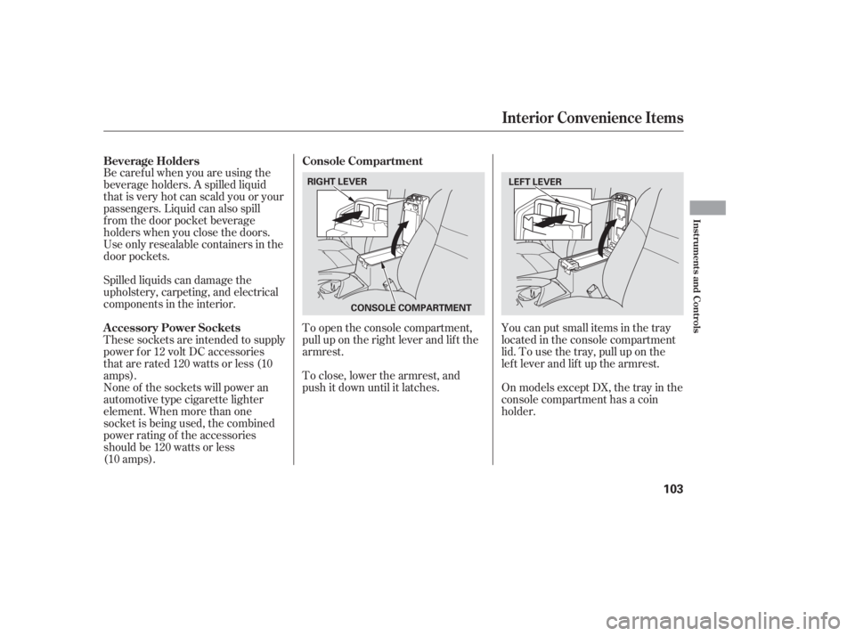 HONDA ACCORD SEDAN 2005  Owners Manual (in English) Be caref ul when you are using the
beverage holders. A spilled liquid
that is very hot can scald you or your
passengers. Liquid can also spill
f rom the door pocket beverage
holders when you close the
