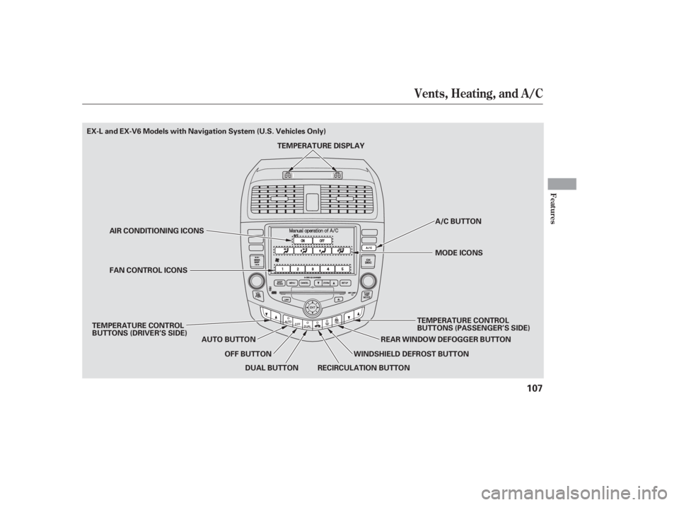 HONDA ACCORD SEDAN 2005  Owners Manual (in English) Vents, Heating, and A/C
Features
107
AUTO BUTTONMODE ICONS A/C BUTTON
AIR CONDITIONING ICONS
FAN CONTROL ICONS
DUAL BUTTON TEMPERATURE CONTROL
BUTTONS (PASSENGER’S SIDE)
RECIRCULATION BUTTON WINDSHI