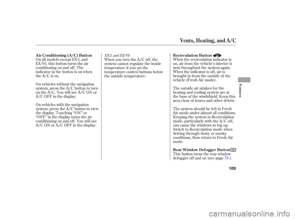 HONDA ACCORD SEDAN 2005  Owners Manual (in English) On all models except EX-L and
EX-V6, this button turns the air
conditioning on and of f . The
indicatorinthebuttonisonwhen
the A/C is on.
On vehicles without the navigation
system, press the A/C butto