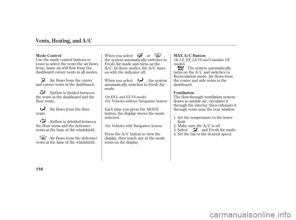 HONDA ACCORD SEDAN 2005  Owners Manual (in English) Use the mode control buttons or
icons to select the vents the air f lows
f rom. Some air will f low f rom the
dashboard corner vents in all modes.Air flows from the center
and corner vents in the dash