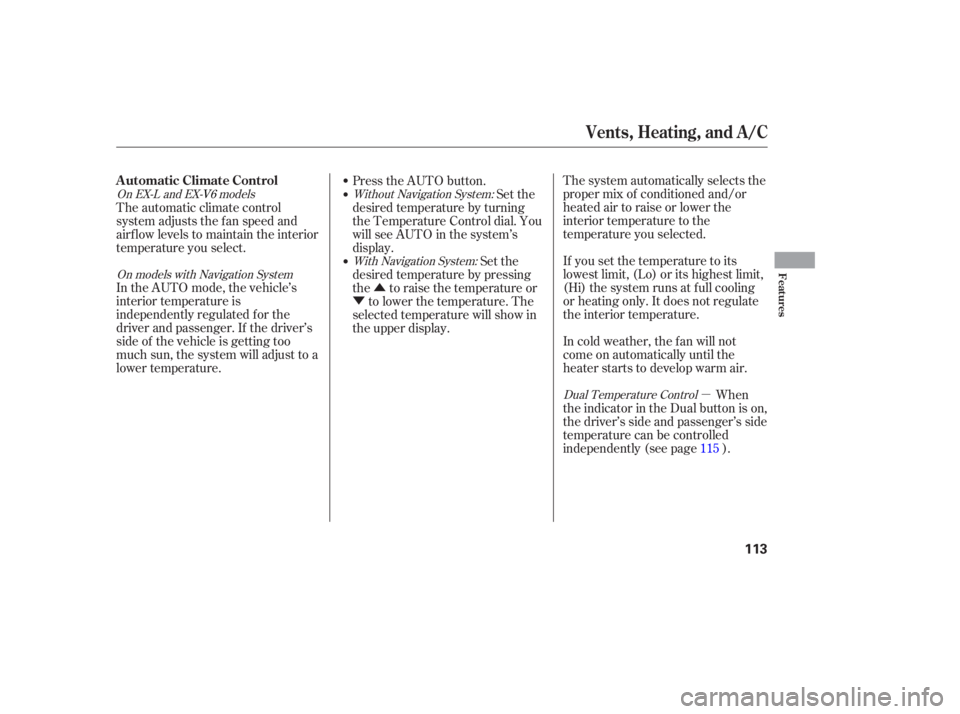 HONDA ACCORD SEDAN 2005  Owners Manual (in English) µ
Û
Ý The system automatically selects the
proper mix of conditioned and/or
heated air to raise or lower the
interior temperature to the
temperature you selected.
If you set the temperature to i