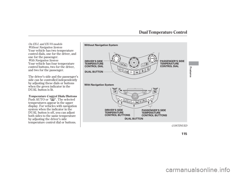 HONDA ACCORD SEDAN 2005  Owners Manual (in English) Without Navigation SystemWith Navigation System
On EX-L and EX-V6 models
Your vehicle has two temperature
control dials, one f or the driver, and
one f or the passenger.
Your vehicle has four temperat