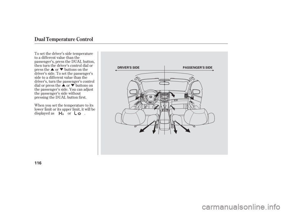 HONDA ACCORD SEDAN 2005  Owners Manual (in English) ÛÝÛÝ
To set the driver’s side temperature
to a different value than the
passenger’s, press the DUAL button,
then turn the driver’s control dial or
press the or buttons on the
driver’s 