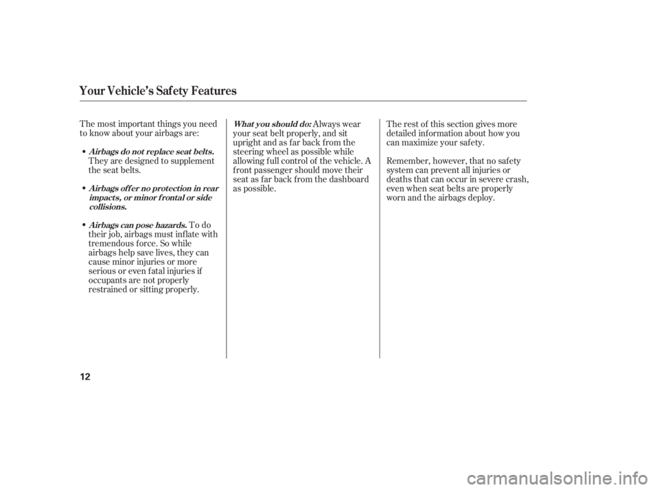 HONDA ACCORD SEDAN 2005  Owners Manual (in English) The most important things you need
to know about your airbags are:To do
their job, airbags must inf late with
tremendous f orce. So while
airbags help save lives, they can
cause minor injuries or more