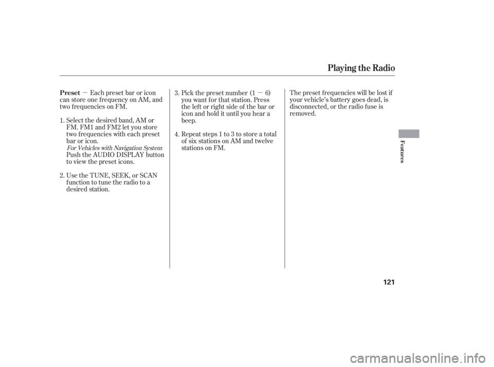 HONDA ACCORD SEDAN 2005  Owners Manual (in English) µµEach preset bar or icon
can store one f requency on AM, and
two f requencies on FM. The preset f requencies will be lost if
your vehicle’s battery goes dead, is
disconnected, or the radio f us