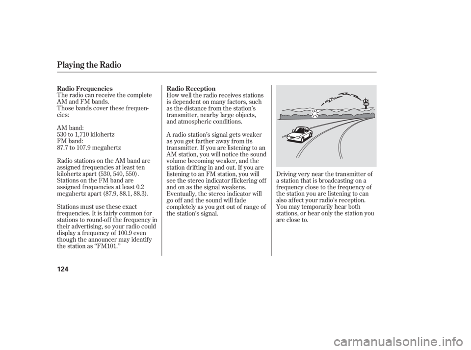 HONDA ACCORD SEDAN 2005  Owners Manual (in English) The radio can receive the complete
AM and FM bands.
Those bands cover these f requen-
cies:
AM band:
530 to 1,710 kilohertz
FM band:
87.7 to 107.9 megahertz
Radio stations on the AM band are
assigned 