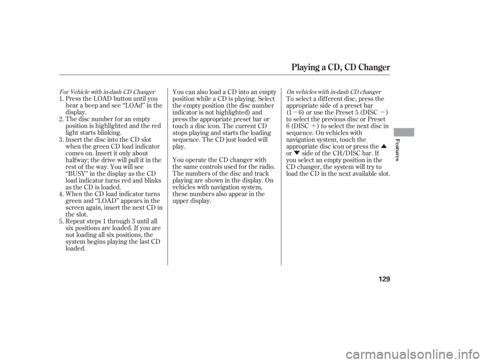 HONDA ACCORD SEDAN 2005  Owners Manual (in English) µµ´
Û
Ý
Press the LOAD button until you
hear a beep and see ‘‘LOAd’’ in the
display.
The disc number f or an empty
position is highlighted and the red
light starts blinking.
When the