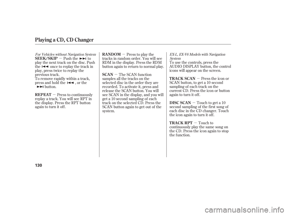 HONDA ACCORD SEDAN 2005  Owners Manual (in English) µ
µ µ
µ
µ µ
µ To use the controls, press the
AUDIO DISPLAY button, the control
icons will appear on the screen.
Press the icon or
SCAN button, to get a 10 second
sampling of each track o