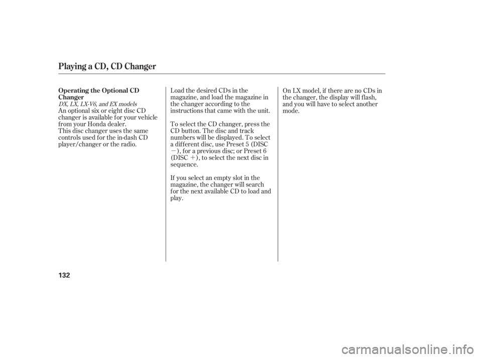 HONDA ACCORD SEDAN 2005  Owners Manual (in English) µ´
Load the desired CDs in the
magazine, and load the magazine in
the changer according to the
instructions that came with the unit.
An optional six or eight disc CD
changer is available f or your