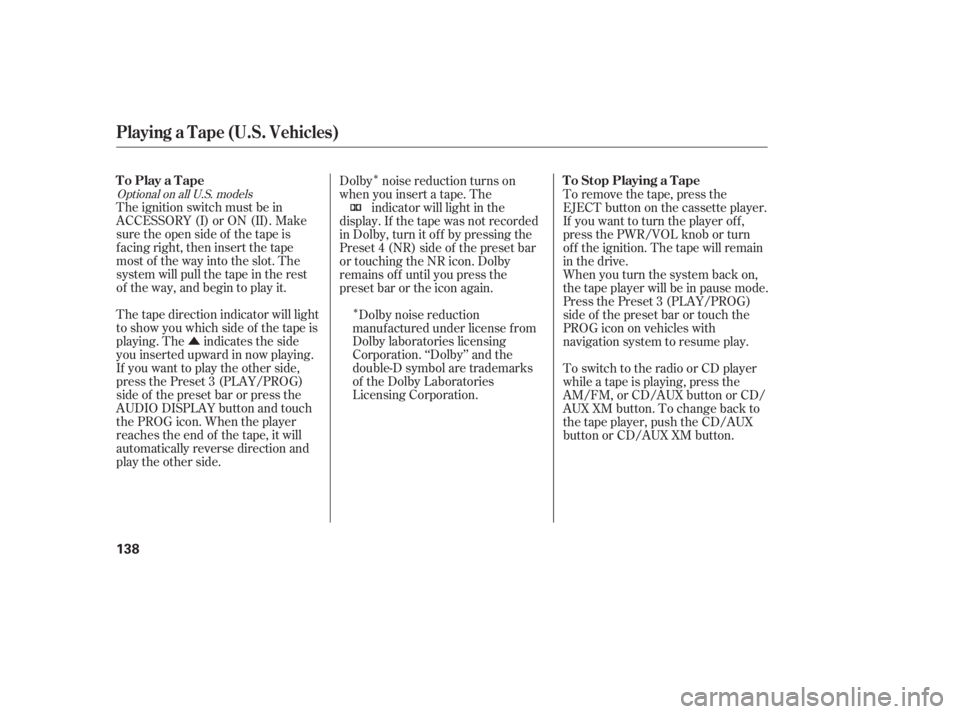 HONDA ACCORD SEDAN 2005  Owners Manual (in English) Û
Î
Î
The ignition switch must be in
ACCESSORY (I) or ON (II). Make
sure the open side of the tape is
facing right, then insert the tape
most of the way into the slot. The
system will pull the t