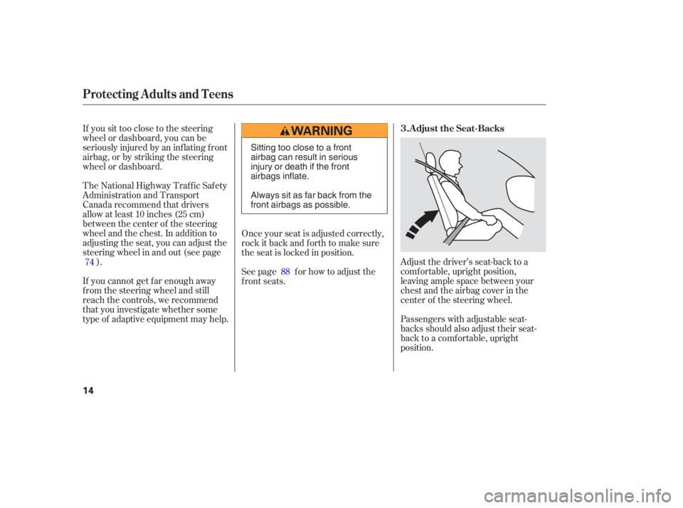 HONDA ACCORD SEDAN 2005   (in English) User Guide If you sit too close to the steering
wheel or dashboard, you can be
seriously injured by an inf lating f ront
airbag, or by striking the steering
wheel or dashboard.
The National Highway Traffic Safet