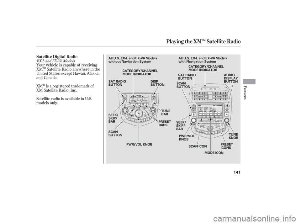 HONDA ACCORD SEDAN 2005  Owners Manual (in English) Your vehicle is capable of receiving
XM Satellite Radio anywhere in the
United States except Hawaii, Alaska,
and Canada.
XM
is a registered trademark of
XM Satellite Radio, Inc.
Satellite radio is ava
