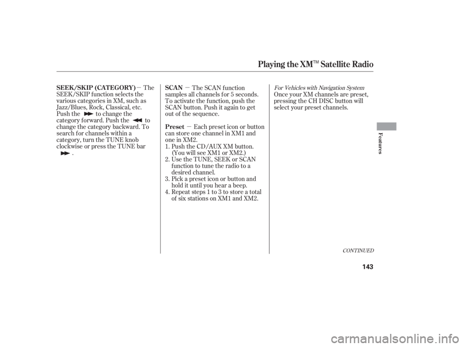 HONDA ACCORD SEDAN 2005  Owners Manual (in English) µµµ
CONT INUED
The
SEEK/SKIP f unction selects the
various categories in XM, such as
Jazz/Blues, Rock, Classical, etc.
Push the to change the
category f orward. Push the to
change the category b