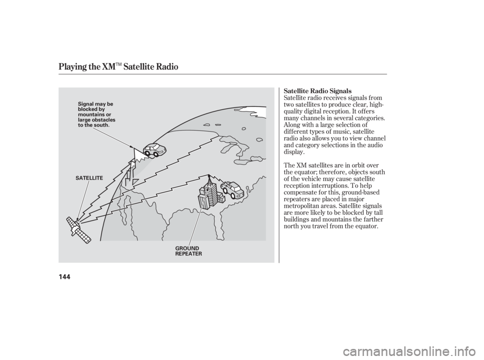 HONDA ACCORD SEDAN 2005  Owners Manual (in English) Satellite radio receives signals f rom
two satellites to produce clear, high-
quality digital reception. It of f ers
many channels in several categories.
Along with a large selection of
dif f erent ty
