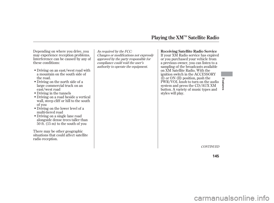 HONDA ACCORD SEDAN 2005  Owners Manual (in English) Depending on where you drive, you
may experience reception problems.
Interf erence can be caused by any of
these conditions:Drivingonaneast/westroadwith
a mountain on the south side of
the road.
There