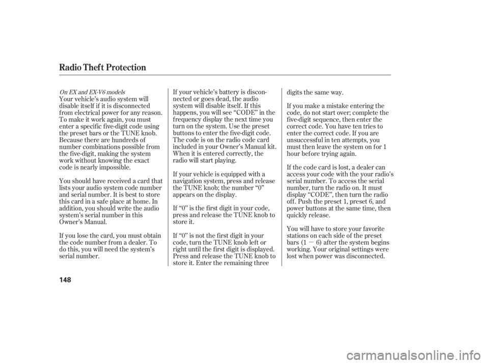 HONDA ACCORD SEDAN 2005  Owners Manual (in English) µ
If your vehicle’s battery is discon-
nected or goes dead, the audio
system will disable itself . If this
happens, you will see ‘‘CODE’’ in the
frequencydisplaythenexttimeyou
turn on the 