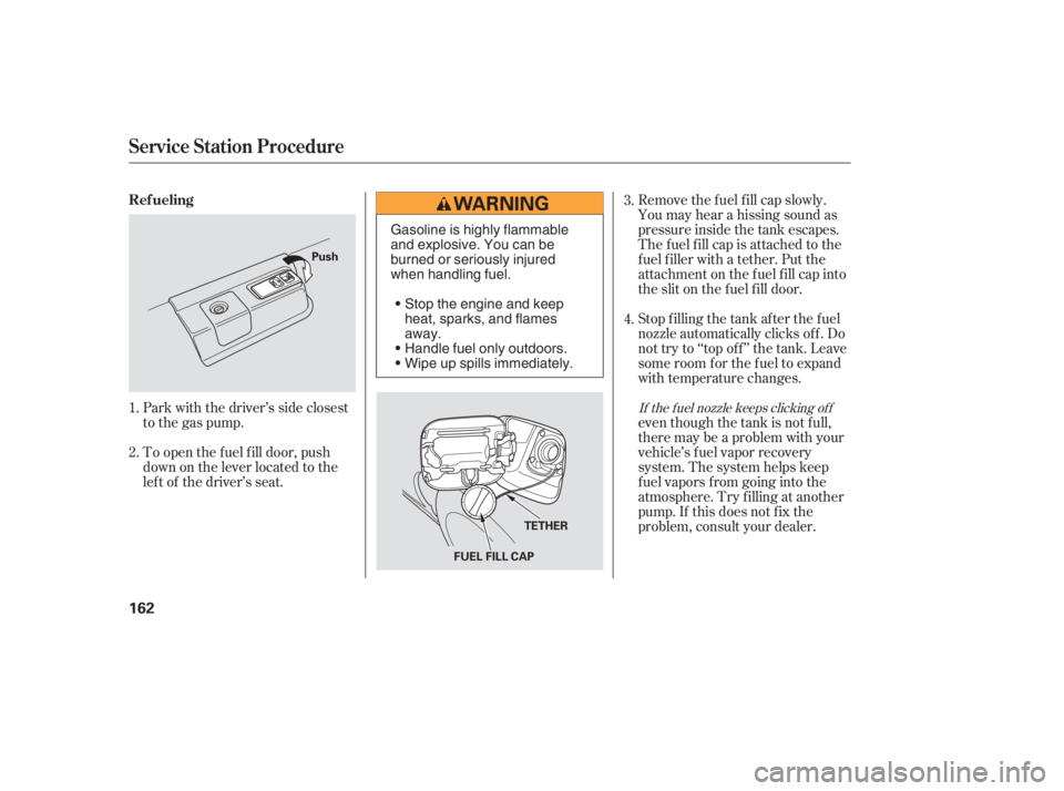 HONDA ACCORD SEDAN 2005 Owners Manual (in English) Remove the f uel f ill cap slowly.
You may hear a hissing sound as
pressure inside the tank escapes.
The fuel fill cap is attached to the
f uel f iller with a tether. Put the
attachment on the fuel fi HONDA ACCORD SEDAN 2005 Owners Manual (in English) Remove the f uel f ill cap slowly.
You may hear a hissing sound as
pressure inside the tank escapes.
The fuel fill cap is attached to the
f uel f iller with a tether. Put the
attachment on the fuel fi